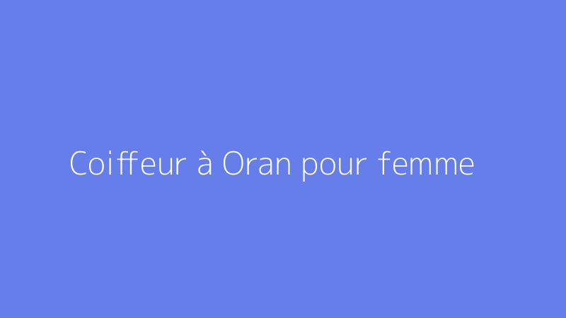 Coiffeur à Oran pour femme