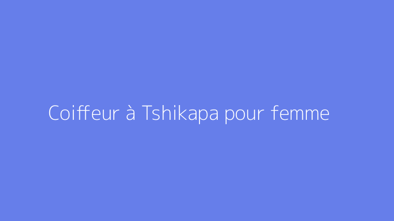 Coiffeur à Tshikapa pour femme