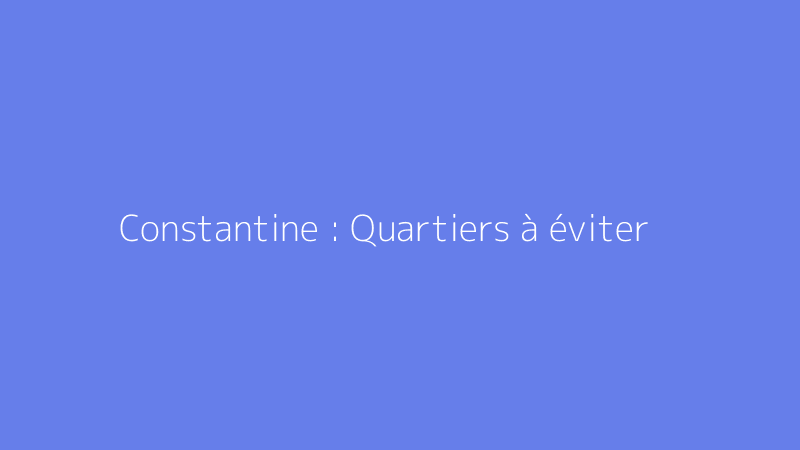 Constantine : Quartiers à éviter