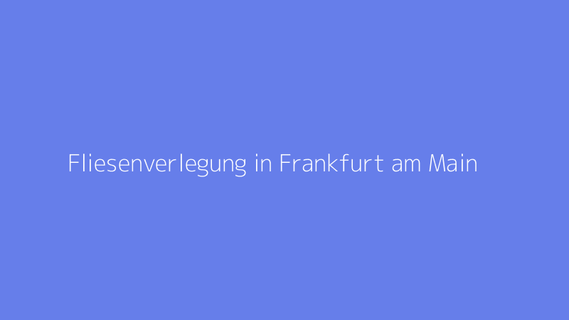 Fliesenverlegung in Frankfurt am Main