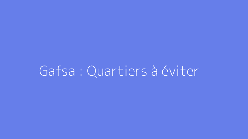 Gafsa : Quartiers à éviter