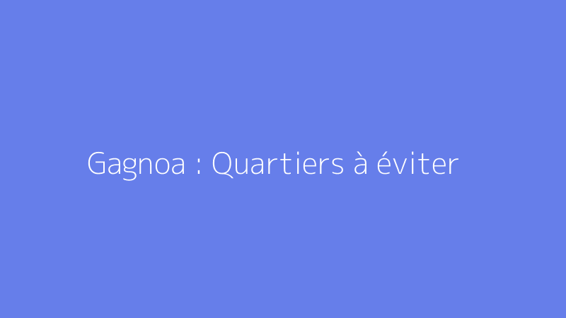 Gagnoa : Quartiers à éviter