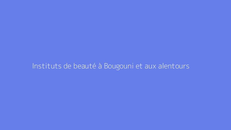 Instituts de beauté à Bougouni et aux alentours