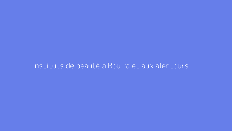 Instituts de beauté à Bouira et aux alentours