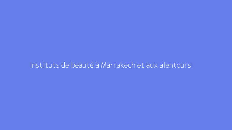 Instituts de beauté à Marrakech et aux alentours