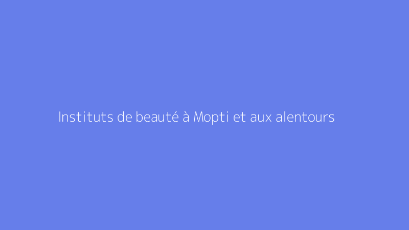 Instituts de beauté à Mopti et aux alentours