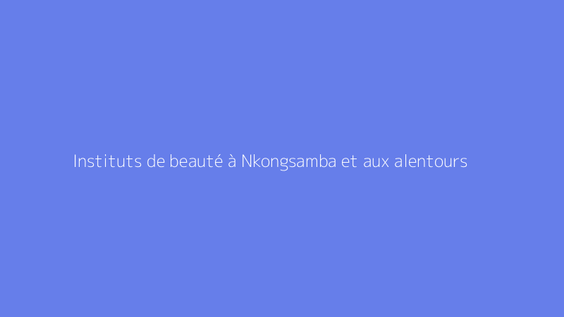 Instituts de beauté à Nkongsamba et aux alentours