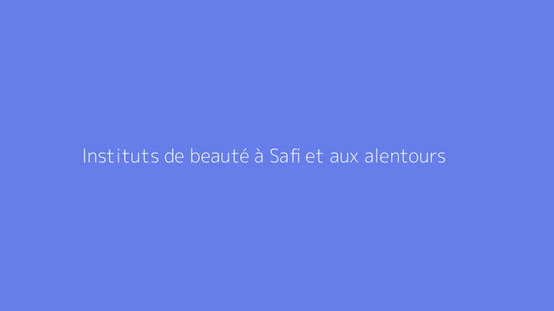 Instituts de beauté à Safi et aux alentours