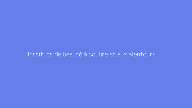 Instituts de beauté à Soubré et aux alentours