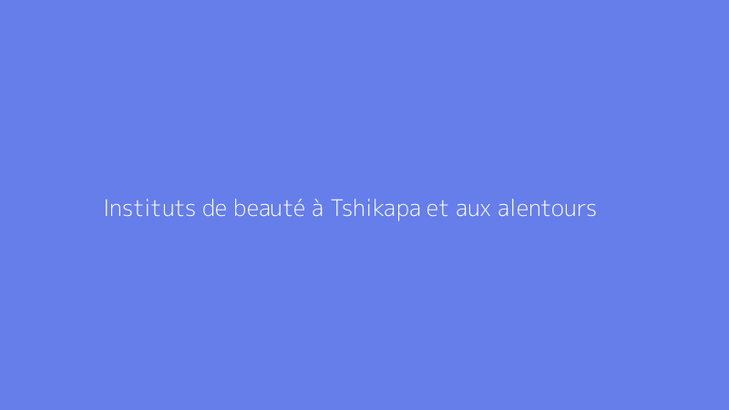 Instituts de beauté à Tshikapa et aux alentours