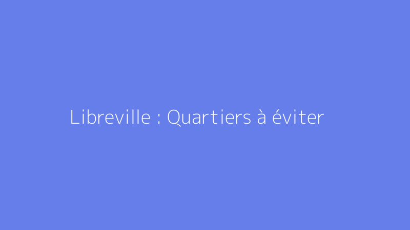 Libreville : Quartiers à éviter