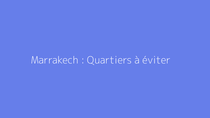 Marrakech : Quartiers à éviter
