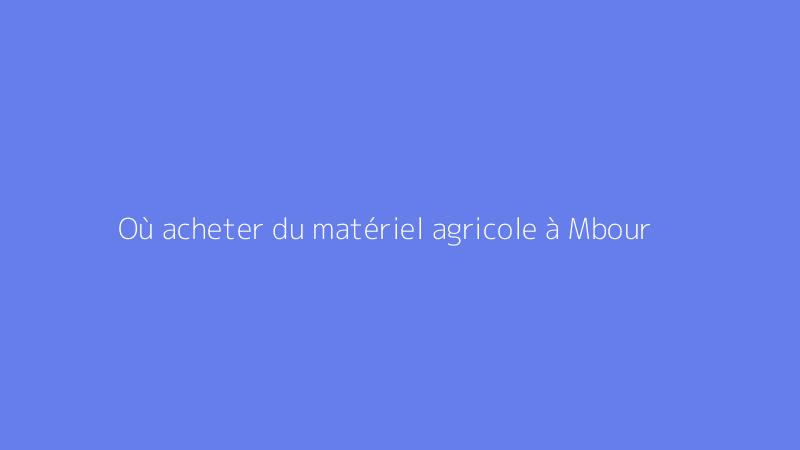 Où acheter du matériel agricole à Mbour