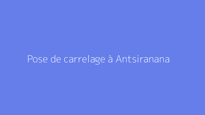 Pose de carrelage à Antsiranana