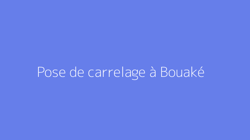 Pose de carrelage à Bouaké