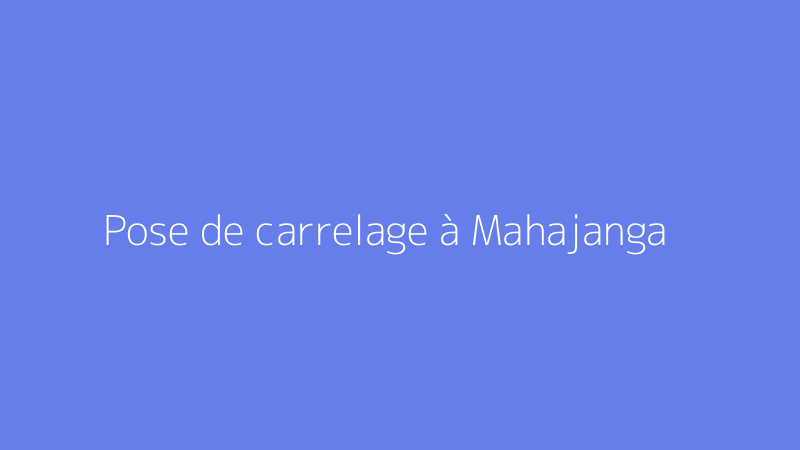 Pose de carrelage à Mahajanga