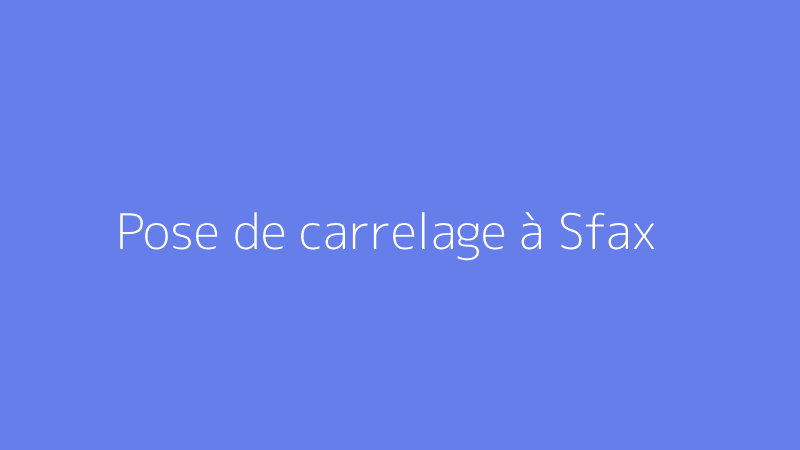 Pose de carrelage à Sfax