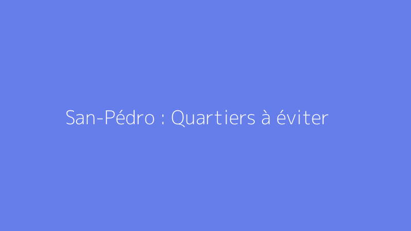 San-Pédro : Quartiers à éviter