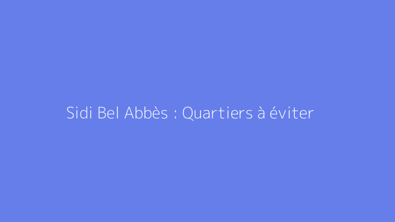 Sidi Bel Abbès : Quartiers à éviter