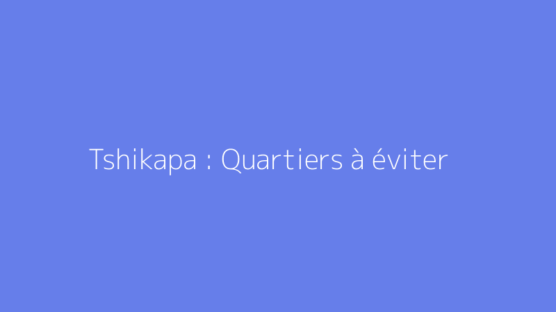 Tshikapa : Quartiers à éviter
