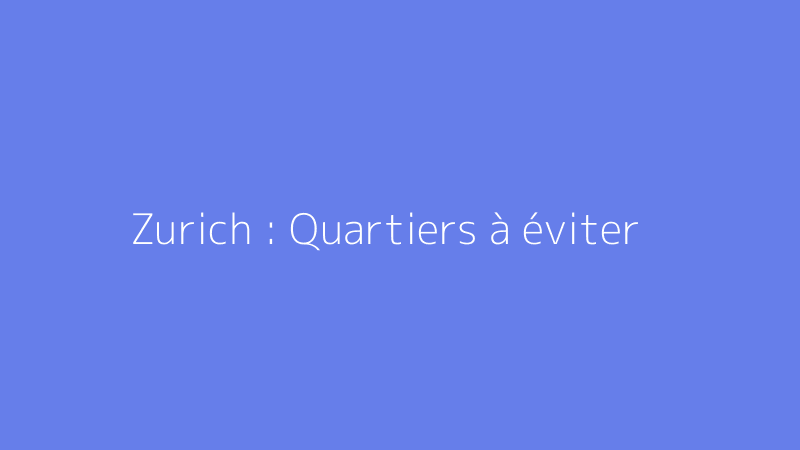 Zurich : Quartiers à éviter