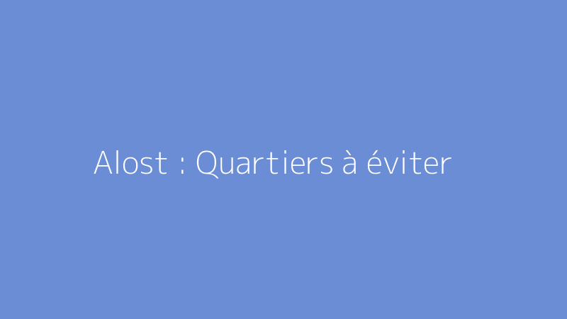 Alost : Quartiers à éviter