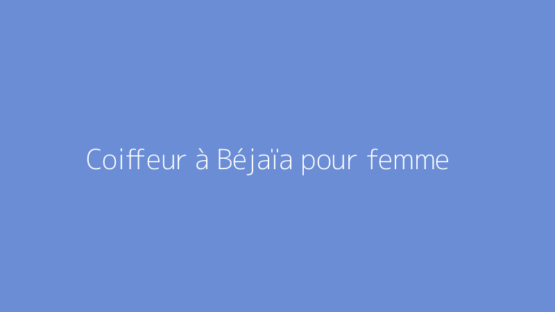 Coiffeur à Béjaïa pour femme