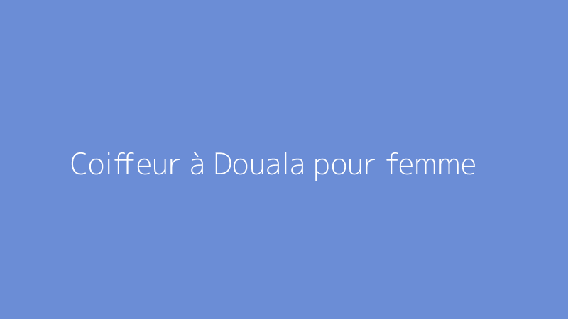 Coiffeur à Douala pour femme