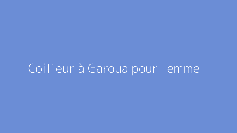 Coiffeur à Garoua pour femme