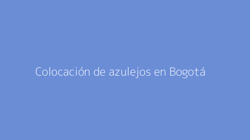 Colocación de azulejos en Bogotá