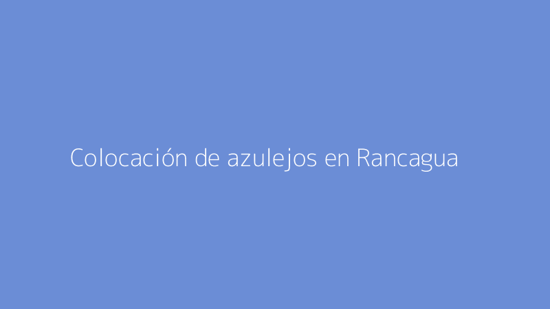 Colocación de azulejos en Rancagua