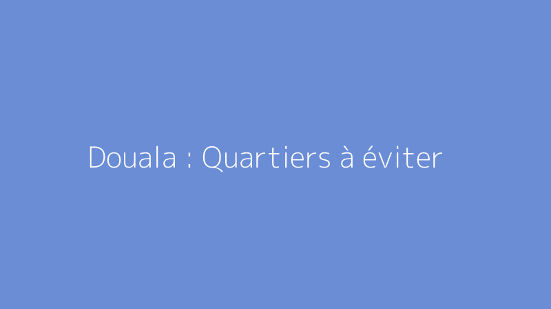 Douala : Quartiers à éviter