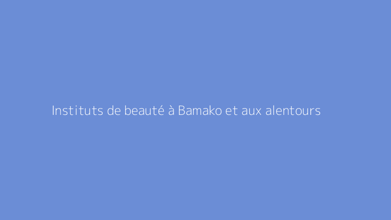 Instituts de beauté à Bamako et aux alentours