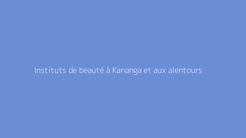 Instituts de beauté à Kananga et aux alentours