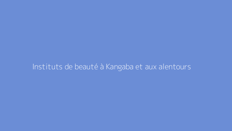 Instituts de beauté à Kangaba et aux alentours