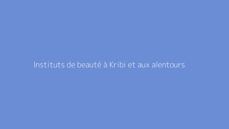 Instituts de beauté à Kribi et aux alentours
