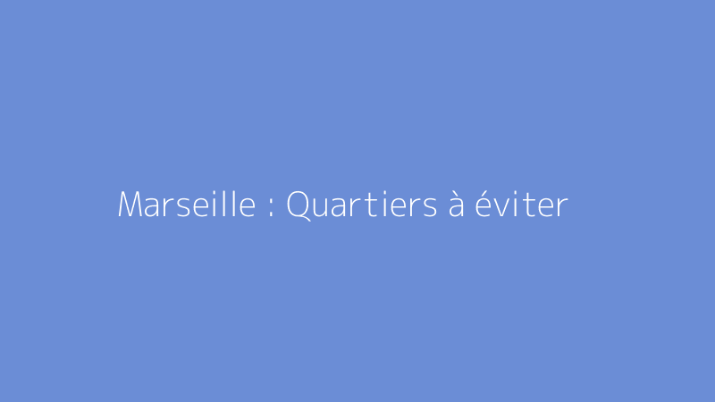 Marseille : Quartiers à éviter