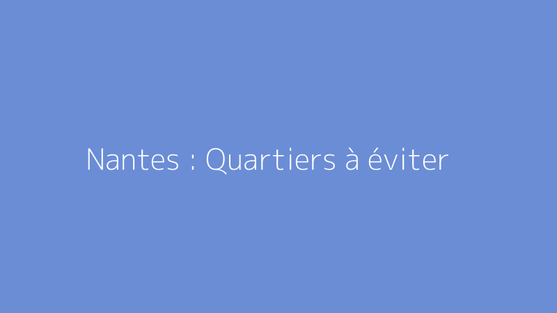 Nantes : Quartiers à éviter