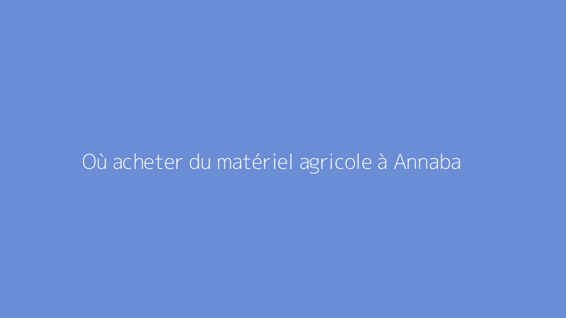 Où acheter du matériel agricole à Annaba