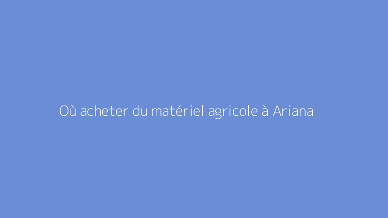 Où acheter du matériel agricole à Ariana