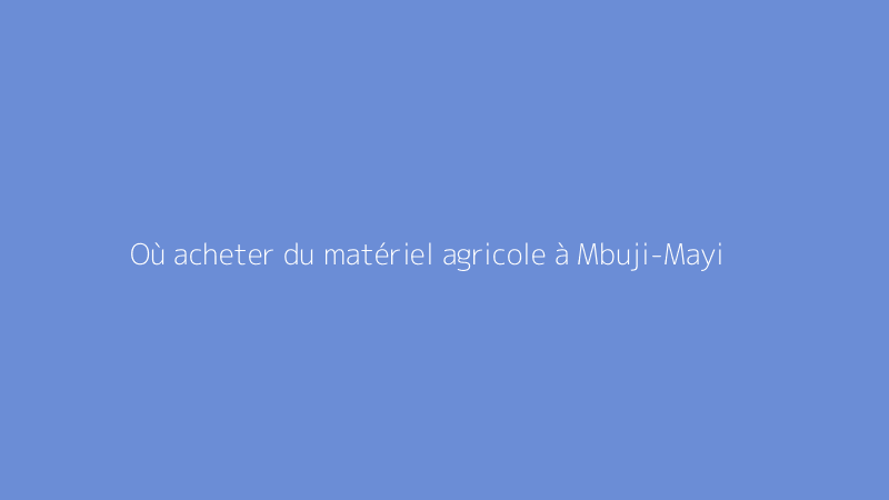 Où acheter du matériel agricole à Mbuji-Mayi