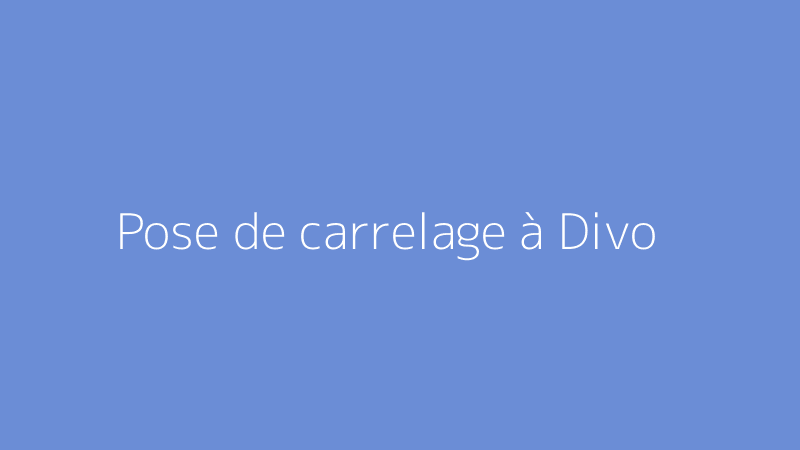 Pose de carrelage à Divo