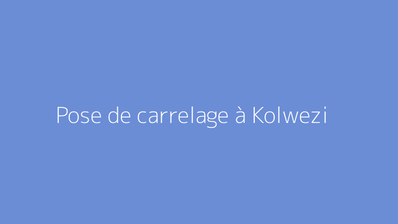 Pose de carrelage à Kolwezi