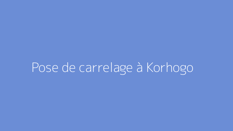 Pose de carrelage à Korhogo