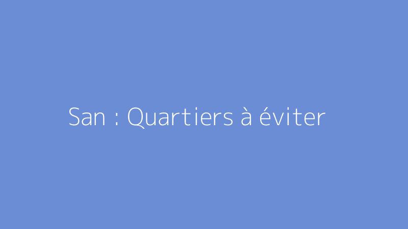 San : Quartiers à éviter