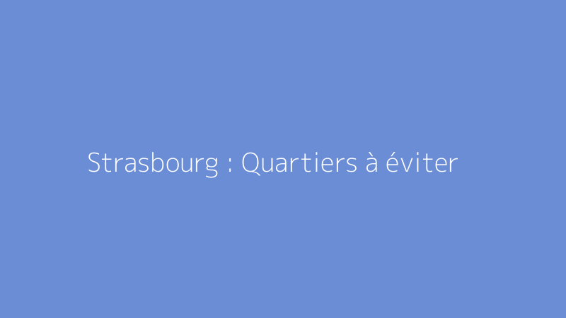 Strasbourg : Quartiers à éviter