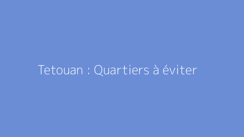 Tetouan : Quartiers à éviter