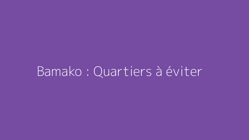 Bamako : Quartiers à éviter