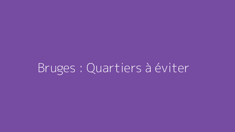 Bruges : Quartiers à éviter