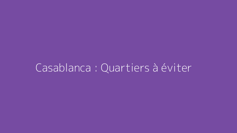 Casablanca : Quartiers à éviter